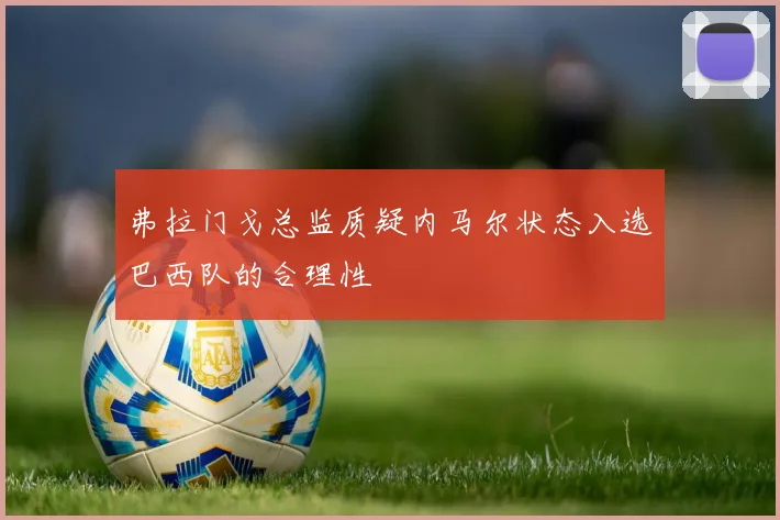 弗拉门戈总监质疑内马尔状态入选巴西队的合理性